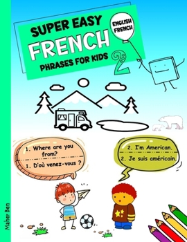 Super Easy French Phrases for Kids 2: French - English Bilingual: A Fun and Easy Guide to Learning French for Kids