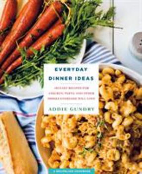 Paperback Everyday Dinner Ideas: 103 Easy Recipes for Chicken, Pasta, and Other Dishes Everyone Will Love Book