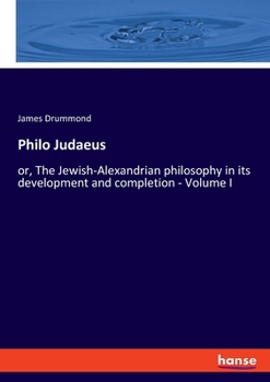 Paperback Philo Judaeus: or, The Jewish-Alexandrian philosophy in its development and completion - Volume I Book