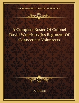 Paperback A Complete Roster Of Colonel David Waterbury Jr.'s Regiment Of Connecticut Volunteers Book