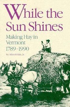 Paperback While the Sun Shines: Making Hay in Vermont 1789-1990 Book