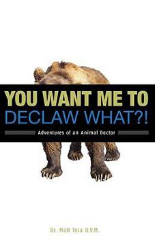 Paperback You Want Me to Declaw What?!: Adventures of an Animal Doctor Book