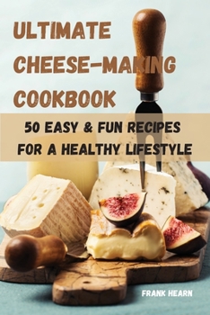 Paperback Ultimate Cheese-Making Cookbook 50 Easy & Fun Recipes for a Healthy Lifestyle Book