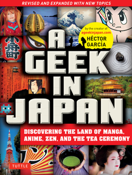 A Geek in Japan: Discovering the Land of Manga, Anime, Zen, and the Tea Ceremony - Book  of the Geek in