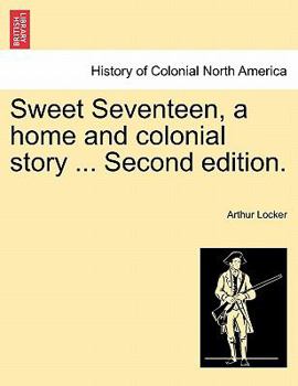 Paperback Sweet Seventeen, a Home and Colonial Story ... Second Edition. Book