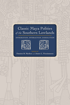 Hardcover Classic Maya Polities of the Southern Lowlands: Integration, Interaction, Dissolution Book