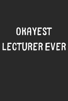 Paperback Okayest Lecturer Ever: Lined Journal, 120 Pages, 6 x 9, Funny Lecturer Gift Idea, Black Matte Finish (Okayest Lecturer Ever Journal) Book