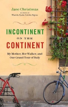 Paperback Incontinent on the Continent: My Mother, Her Walker, and Our Grand Tour of Italy Book