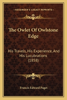 Paperback The Owlet Of Owlstone Edge: His Travels, His Experience, And His Lucubrations (1858) Book