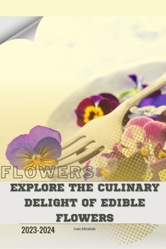 Paperback Explore the Culinary Delight of Edible Flowers: Become flowers expert Book