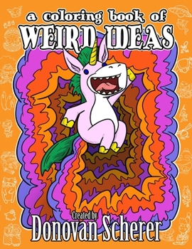 Paperback A Coloring Book of Weird Ideas: 48 Strange Illustrations for Bizarre People of All-Ages Book