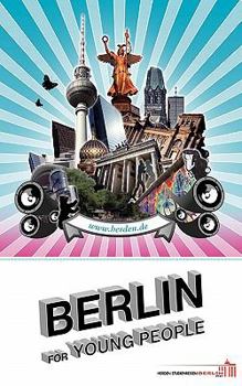 Paperback Berlin for Young People; A Travel and Sightseeing Guide for the Student and the Adolescent Traveler to Berlin, with the Best Walking Tours and Hostels Book