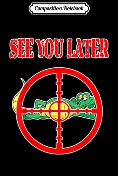 Composition Notebook: See You Later Alligator Hunting Swamp Gator Hunting Gift  Journal/Notebook Blank Lined Ruled 6x9 100 Pages