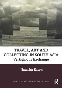 Hardcover Travel, Art and Collecting in South Asia: Vertiginous Exchange Book