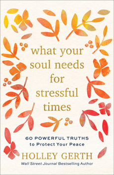 Hardcover What Your Soul Needs for Stressful Times: 60 Powerful Truths to Protect Your Peace Book