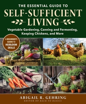 Paperback The Essential Guide to Self-Sufficient Living: Vegetable Gardening, Canning and Fermenting, Keeping Chickens, and More Book