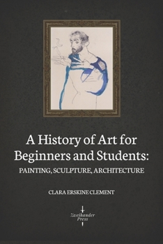 Paperback A History of Art for Beginners and Students: Painting, Sculpture, Architecture (Illustrated) Book