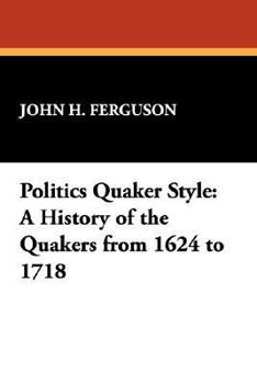 Paperback Politics Quaker Style: A History of the Quakers from 1624 to 1718 Book