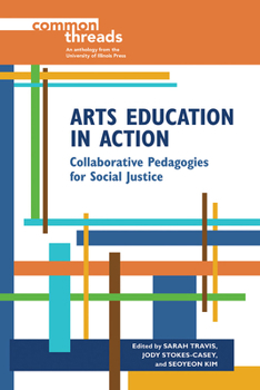Arts Education in Action: Collaborative Pedagogies for Social Justice - Book  of the Common Threads