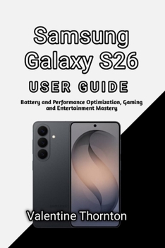 Paperback Samsung Galaxy S26 User Guide: Battery and Performance Optimization, Gaming and Entertainment Mastery Book