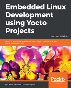 Paperback Embedded Linux Development using Yocto Projects - Second Edition: Learn to leverage the power of Yocto Project to build efficient Linux-based products Book
