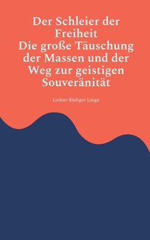 Der Schleier der Freiheit - Die große Täuschung der Massen und der Weg zur geistigen Souveränität (German Edition)