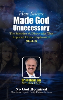 Hardcover How Science Made God Unnecessary: The Scientists & Discoveries That Replaced Divine Explanation Book