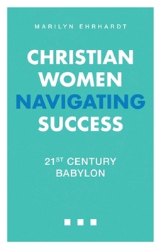 Paperback Christian Women Navigating Success: 21st Century Babylon Book