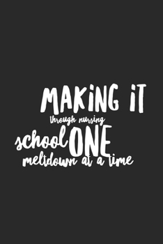 Paperback Making It Through Nursing School One Meltdown At A Time: Nursing Student Daily Planner Undated, To Do List Notebook, Ruled Record Book, Patient Care J Book