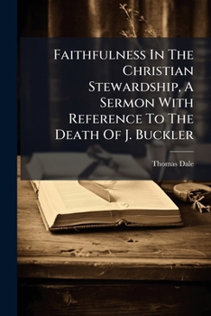 Paperback Faithfulness In The Christian Stewardship, A Sermon With Reference To The Death Of J. Buckler Book