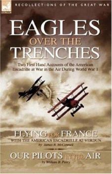 Paperback Eagles Over the Trenches: Two First Hand Accounts of the American Escadrille at War in the Air During World War 1-Flying For France: With the Am Book