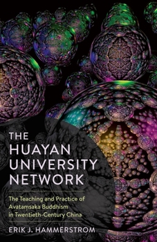The Huayan University Network: The Teaching and Practice of Avataṃsaka Buddhism in Twentieth-Century China - Book  of the Sheng Yen Series in Chinese Buddhist Studies