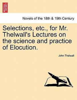 Paperback Selections, Etc., for Mr. Thelwall's Lectures on the Science and Practice of Elocution. Book