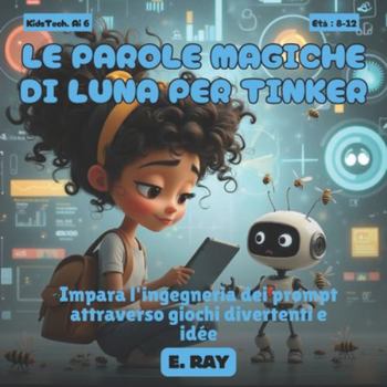 Paperback Ia Per Bambini - Le Parole Magiche Di Luna Per Tinker: Impara l'ingegneria dei prompt attraverso giochi divertenti e idée [Italian] Book