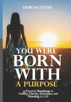Paperback You Were Born with a Purpose: A Practical Roadmap to Finding Clarity, Direction, and Meaning in Life Book