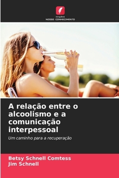 A relação entre o alcoolismo e a comunicação interpessoal (Portuguese Edition)