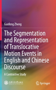 Hardcover The Segmentation and Representation of Translocative Motion Events in English and Chinese Discourse: A Contrastive Study Book