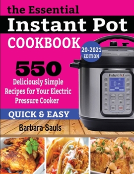 The Essential Instant Pot Cookbook : 550 Deliciously Simple Recipes for Your Electric Pressure Cooker
