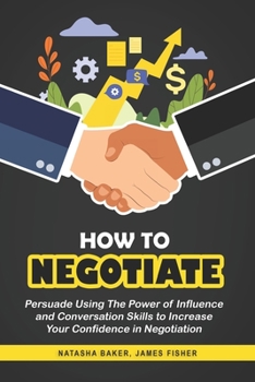 Paperback How To Negotiate: Persuade Using The Power of Influence and Conversation Skills to Increase Your Confidence in Negotiation Book