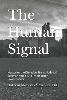 Paperback The Human Signal: Mastering the Dictation, Transcription, & Summarization (DTS) Method for Solopreneurs Book