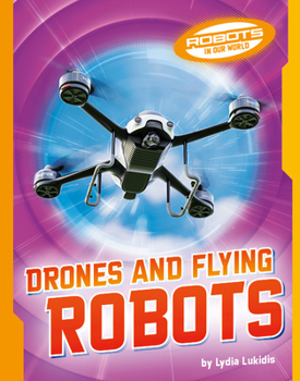 Drones and Flying Robots (Robots in Our World)
