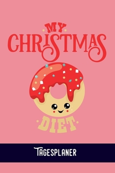 My Christmas Diet Tagesplaner: Donut -Tagesorganizer für mehr Gelassenheit im Alltag  / Training - Mahlzeitnotiz - Einkauf - To Do´s - Termine - ... Format  - 6x9 / Glanz Cover (German Edition)