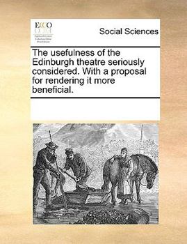 Paperback The Usefulness of the Edinburgh Theatre Seriously Considered. with a Proposal for Rendering It More Beneficial. Book