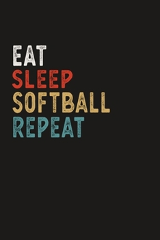 Eat Sleep Softball Repeat Funny Sport Gift Idea: Lined Notebook / Journal Gift, 100 Pages, 6x9, Soft Cover, Matte Finish