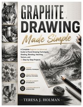 Paperback Graphite Drawing Made Simple: A Complete Beginner-to-Advanced Guide to Pencil Drawing Techniques, Shading, Blending, Hatching, Texture, and 15 Step-by Book
