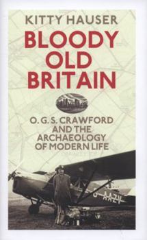 Hardcover Bloody Old Britain: O.g.s. Crawford and the Archaeology of Modern Life Book