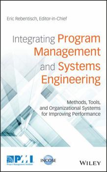 Hardcover Integrating Program Management and Systems Engineering: Methods, Tools, and Organizational Systems for Improving Performance Book
