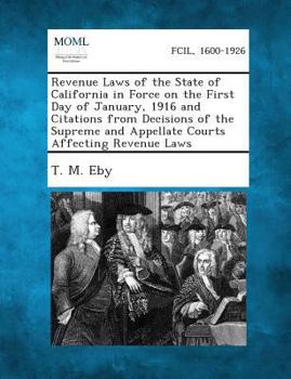 Paperback Revenue Laws of the State of California in Force on the First Day of January, 1916 and Citations from Decisions of the Supreme and Appellate Courts AF Book