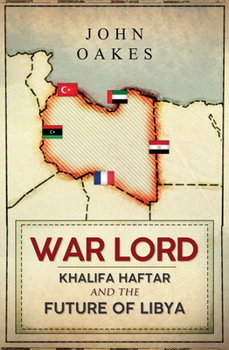 Hardcover War Lord: Khalifa Haftar and the Future of Libya Book