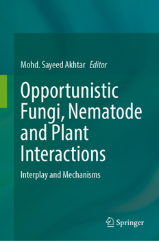 Hardcover Opportunistic Fungi, Nematode and Plant Interactions: Interplay and Mechanisms Book